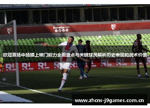 欧冠赛场中场插上破门能力全面盘点与关键球员解析历史表现和战术价值 欧冠赛场中场插上破门能力全面盘点与关键球员解析历史表现和战术价值